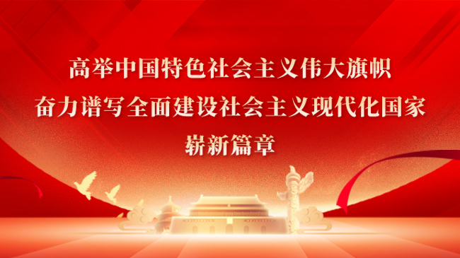 高舉中國特色社會主義偉大旗幟，奮力譜寫全面建設社會主義現(xiàn)代化國家嶄新篇章！