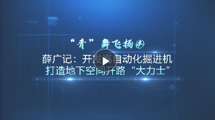  “青”舞飛揚④丨薛廣記：開發(fā)高自動化掘進機 打造地下空間開路“大力士”