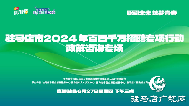 “職引未來 筑夢青春”駐馬店市2024年百日千萬招聘專項行動政策咨詢專場網(wǎng)絡直播活動將在6月27日舉辦